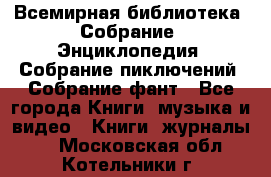 Всемирная библиотека. Собрание. Энциклопедия. Собрание пиключений. Собрание фант - Все города Книги, музыка и видео » Книги, журналы   . Московская обл.,Котельники г.